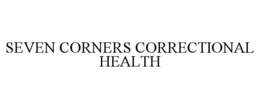 SEVEN CORNERS CORRECTIONAL HEALTH trademark