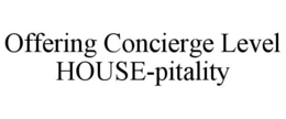 OFFERING CONCIERGE LEVEL HOUSE-PITALITY trademark