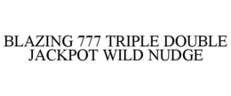 BLAZING 777 TRIPLE DOUBLE JACKPOT WILD NUDGE trademark