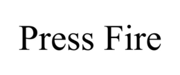 PRESS FIRE trademark
