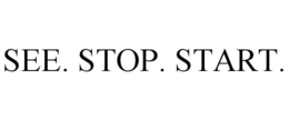 SEE. STOP. START. trademark