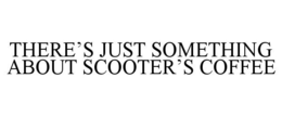 THERE'S JUST SOMETHING ABOUT SCOOTER'S COFFEE trademark