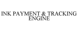 INK PAYMENT & TRACKING ENGINE trademark