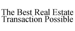 THE BEST REAL ESTATE TRANSACTION POSSIBLE trademark