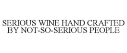 SERIOUS WINE HAND CRAFTED BY NOT-SO-SERIOUS PEOPLE trademark