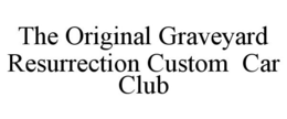 THE ORIGINAL GRAVEYARD RESURRECTION CUSTOM CAR CLUB trademark