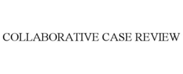 COLLABORATIVE CASE REVIEW trademark