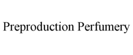 PREPRODUCTION PERFUMERY trademark