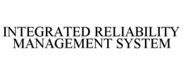 INTEGRATED RELIABILITY MANAGEMENT SYSTEM trademark