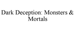 DARK DECEPTION: MONSTERS & MORTALS trademark