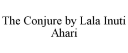THE CONJURE BY LALA INUTI AHARI trademark
