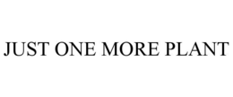 JUST ONE MORE PLANT trademark