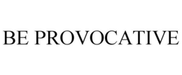 BE PROVOCATIVE trademark