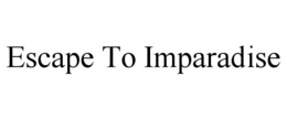 ESCAPE TO IMPARADISE trademark