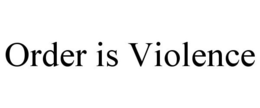 ORDER IS VIOLENCE trademark
