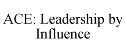 ACE: LEADERSHIP BY INFLUENCE trademark
