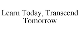 LEARN TODAY, TRANSCEND TOMORROW trademark