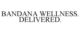 BANDANA WELLNESS. DELIVERED. trademark