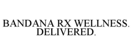 BANDANA RX WELLNESS. DELIVERED. trademark