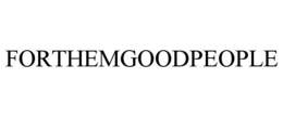 FORTHEMGOODPEOPLE trademark