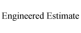 ENGINEERED ESTIMATE trademark