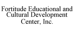 FORTITUDE EDUCATIONAL AND CULTURAL DEVELOPMENT CENTER, INC. trademark