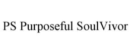 PS PURPOSEFUL SOULVIVOR trademark