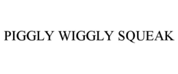 PIGGLY WIGGLY SQUEAK trademark