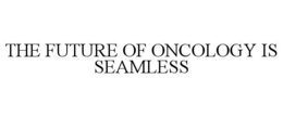 THE FUTURE OF ONCOLOGY IS SEAMLESS trademark