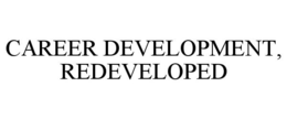 CAREER DEVELOPMENT, REDEVELOPED trademark