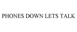 PHONES DOWN LETS TALK trademark