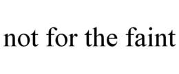 NOT FOR THE FAINT trademark