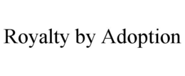 ROYALTY BY ADOPTION trademark