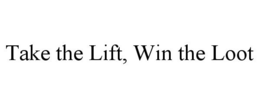 TAKE THE LIFT, WIN THE LOOT trademark
