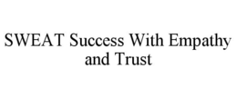SWEAT SUCCESS WITH EMPATHY AND TRUST trademark