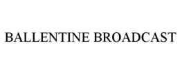 BALLENTINE BROADCAST trademark