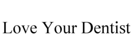 LOVE YOUR DENTIST trademark