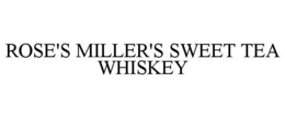 ROSE'S MILLER'S SWEET TEA WHISKEY trademark