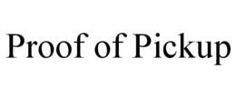 PROOF OF PICKUP trademark