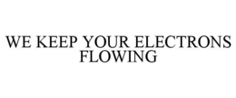WE KEEP YOUR ELECTRONS FLOWING trademark