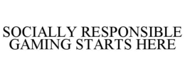 SOCIALLY RESPONSIBLE GAMING STARTS HERE trademark