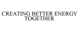 CREATING BETTER ENERGY TOGETHER trademark