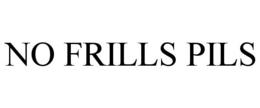 NO FRILLS PILS trademark