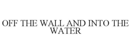 OFF THE WALL AND INTO THE WATER trademark