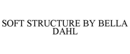 SOFT STRUCTURE BY BELLA DAHL trademark