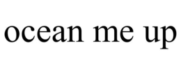 OCEAN ME UP trademark