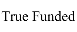 TRUE FUNDED trademark