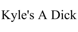 KYLE'S A DICK trademark