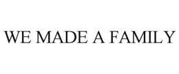 WE MADE A FAMILY trademark