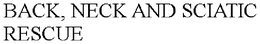 BACK, NECK AND SCIATIC RESCUE trademark